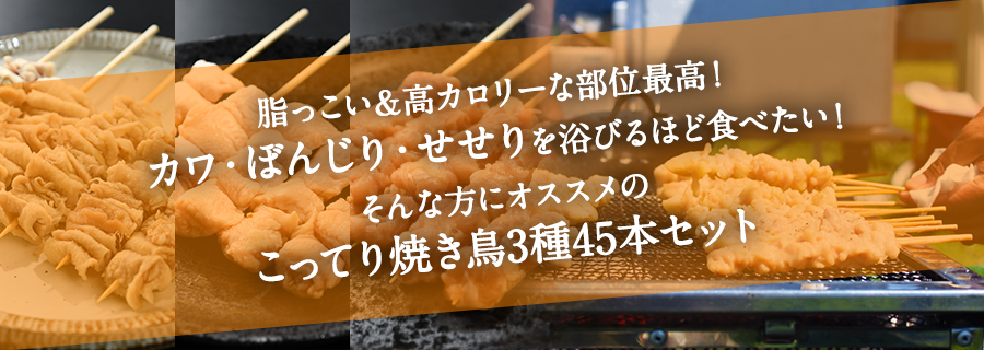 こってり人気焼き鳥串3種どどんと45本セットカワ串15本・ぼんじり串15本・せせり（小肉）串15本 【生タイプ】バーベキュー・パーティーにおすすめ！